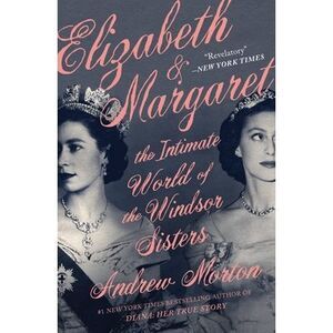 Elizabeth & Margaret: The Intimate World of the Windsor Sisters -- Andrew Morton